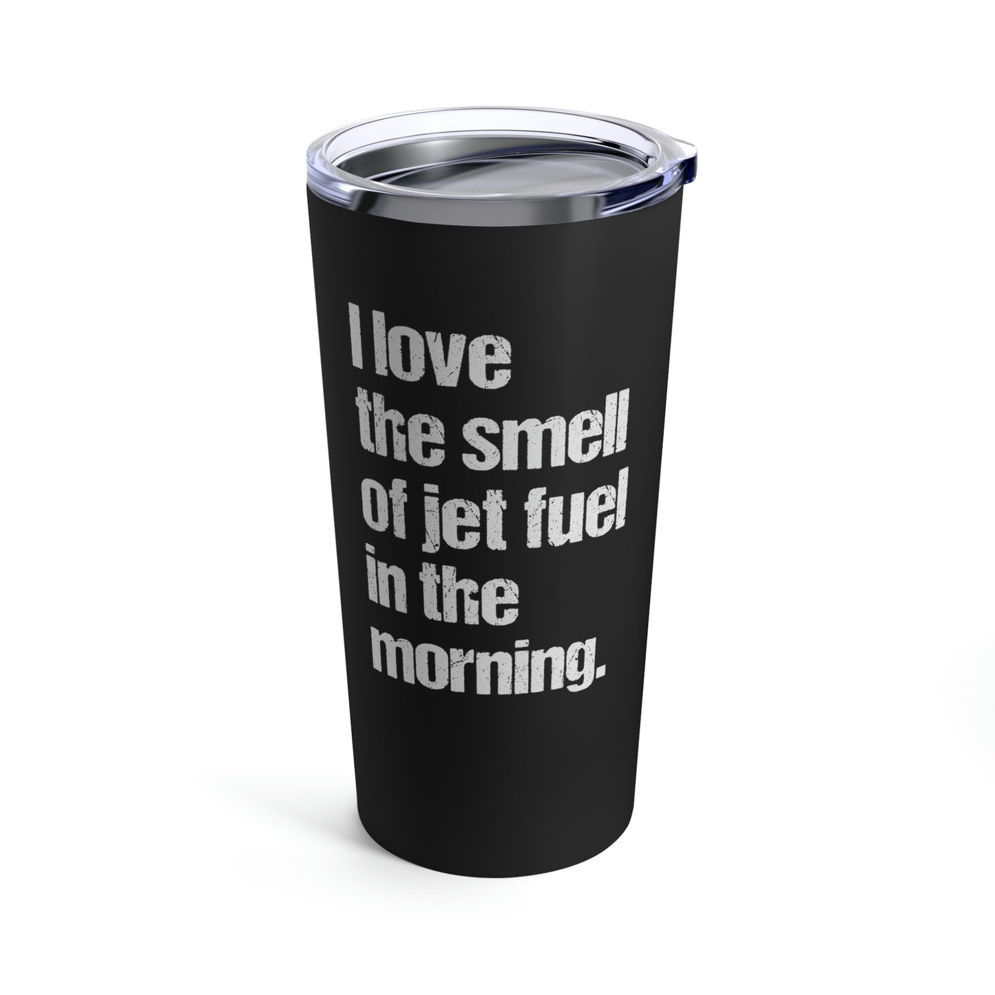 I Love The Smell Of Jet Fuel In The Morning (Black) | Stainless Steel Tumbler 20oz