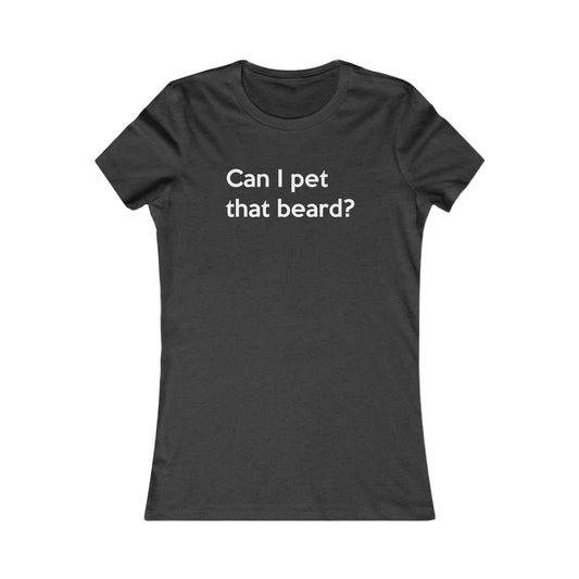 NEW! Can I Pet That Beard? | Women's T-Shirt