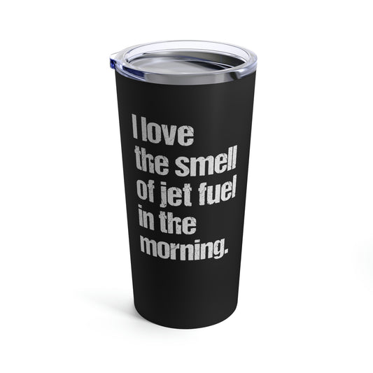 I Love The Smell Of Jet Fuel In The Morning (Black) | Stainless Steel Tumbler 20oz